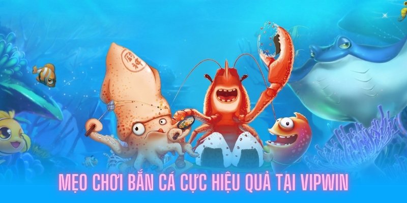 Mẹo chơi bắn cá hữu ích tại VIPWIN