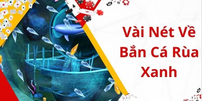Đôi nét sơ bộ về Bắn Cá Rùa Xanh